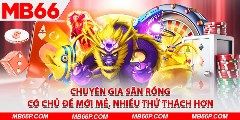 Chuyên gia săn rồng có chủ đề mới mẻ, nhiều thử thách hơn