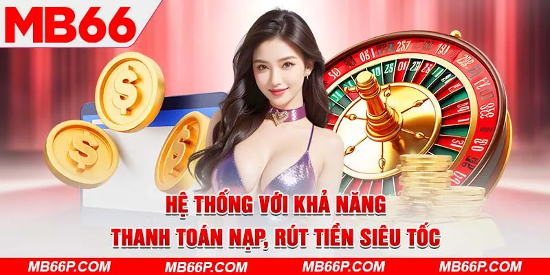 Hệ thống với khả năng thanh toán nạp, rút tiền siêu tốc